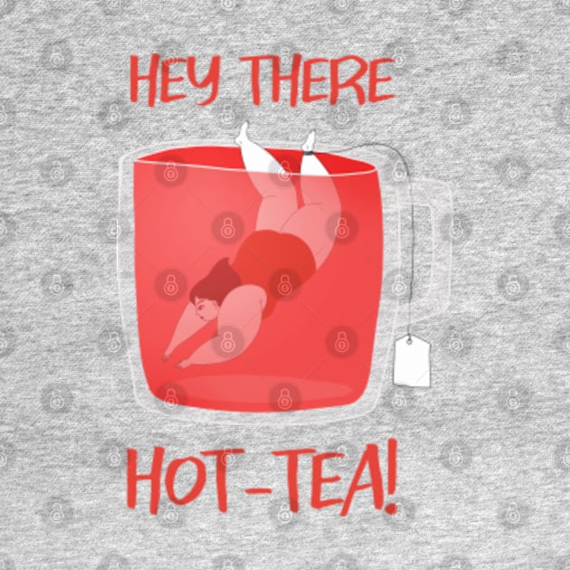 Hey there Hot-Tea! Funny Cute Tea Drinker Lover Gift by MayaMay